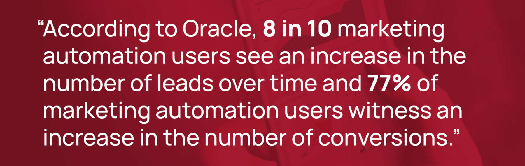 according to oracle, 8 in 10 marketing automation users see an increase in the number of leads over time and 77% of marketing automation users witness an increase in the number of conversions.